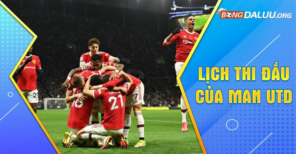 Cập nhật chi tiết về lịch thi đấu Man utd 