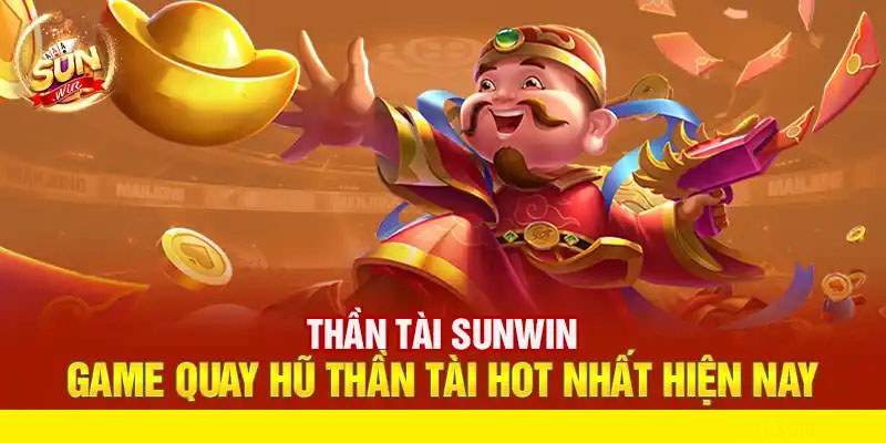 Nổ hũ thần tài sunwin mang lại cảm giác may mắn và trúng lớn liên tục